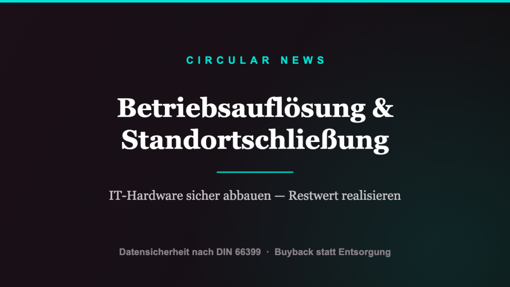 Betriebsauflösung und Standortschließung: IT-Hardware sicher abbauen und Restwert realisieren