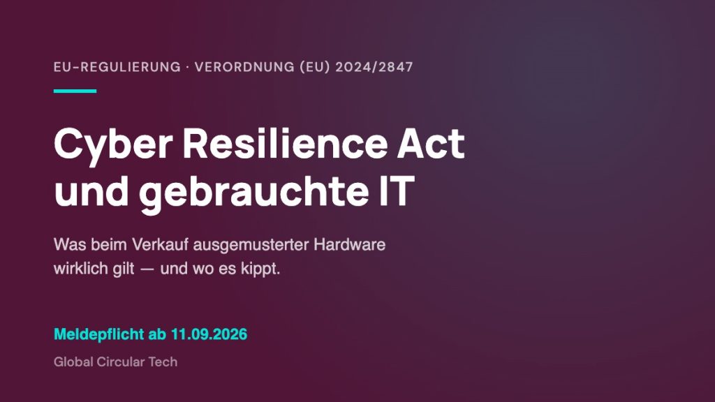 Cyber Resilience Act und gebrauchte IT-Hardware: Pflichten beim Verkauf ausgemusterter Business-Geraete