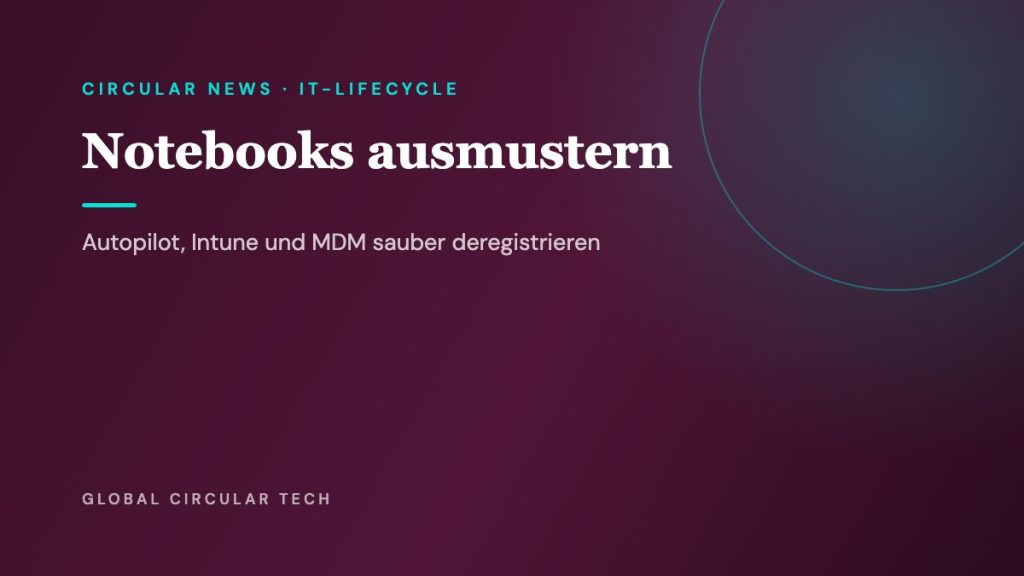 Global Circular Tech Cover: Notebooks ausmustern – Autopilot, Intune und MDM deregistrieren
