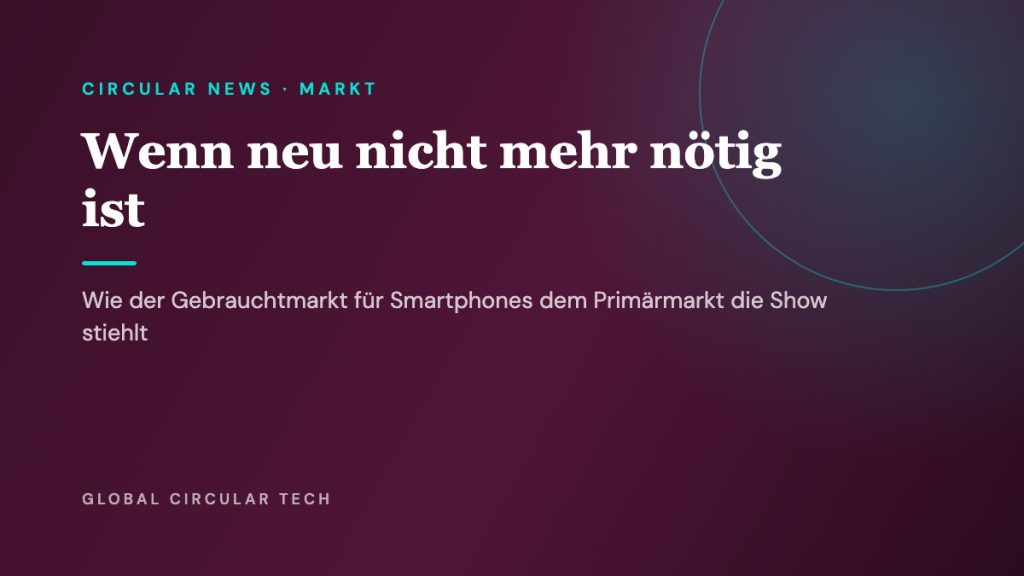 Global Circular Tech Cover: Wenn neu nicht mehr nötig ist – Gebrauchtmarkt für Smartphones